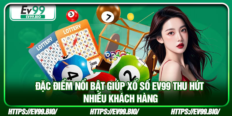 Đặc điểm nổi bật giúp xổ số EV99 thu hút nhiều khách hàng