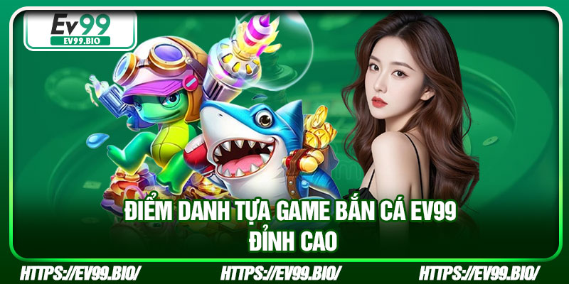 Điểm danh tựa game bắn cá EV99 đỉnh cao