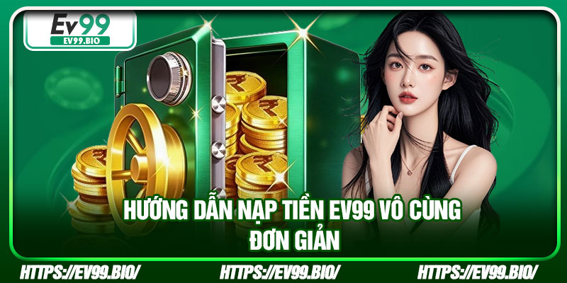 Hướng dẫn nạp tiền EV99 vô cùng đơn giản