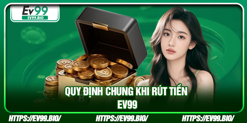 Quy định chung khi rút tiền EV99