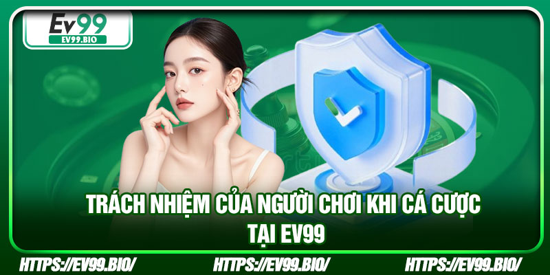 Trách nhiệm của người chơi khi cá cược tại EV99