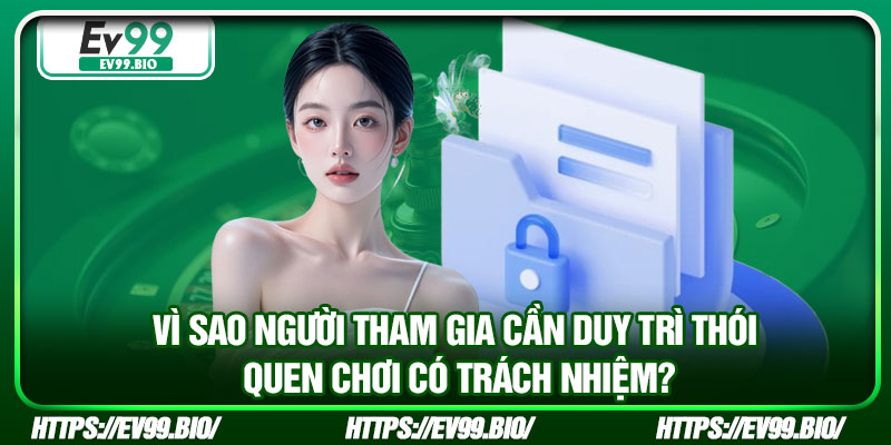 Vì sao người tham gia cần duy trì thói quen chơi có trách nhiệm?