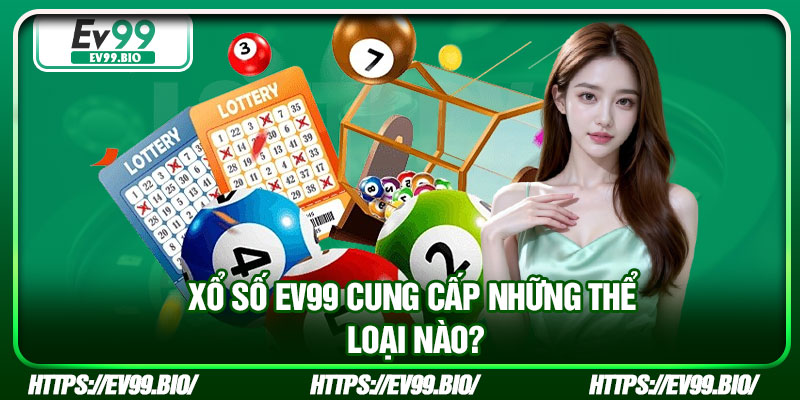 Xổ số EV99 cung cấp những thể loại nào?
